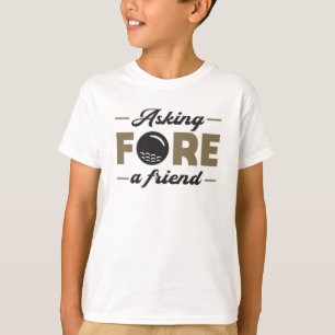 Asking Fore A Friend Golf Golfing Funny Gift Idea T-Shirt