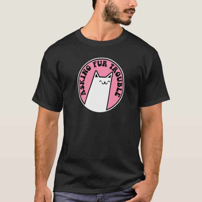 Asking Fur Trouble Pun  Cat T-Shirt (Front)