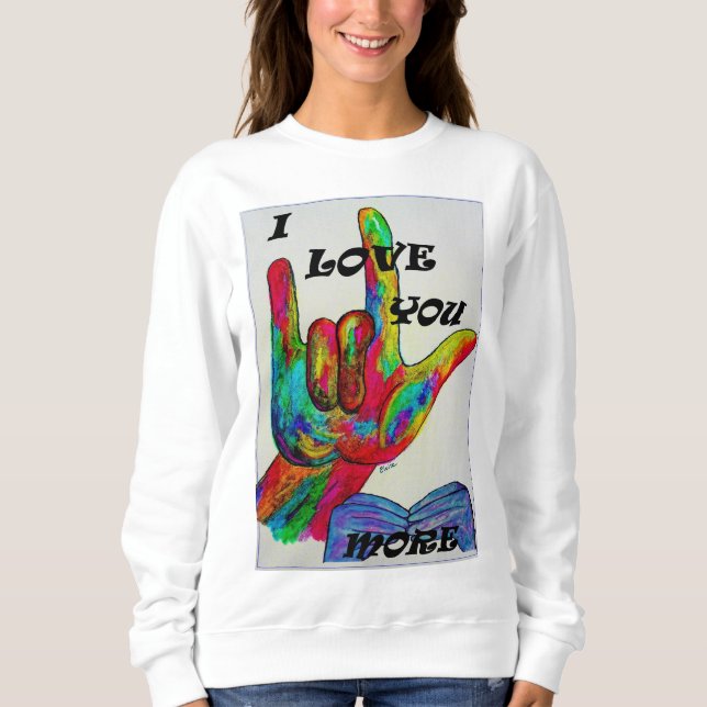 ASL American Sign Language I LOVE YOU MORE Sweatshirt (Front)