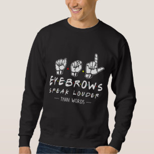 ASL Eyebrows Speak Louder Than Words American Sign Sweatshirt