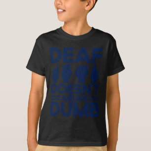 ASL Sign Language Deaf Doesn't Mean Dumb Deaf T-Shirt