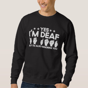 ASL Sign Language I'm Deaf Also Ignoring You Deaf Sweatshirt