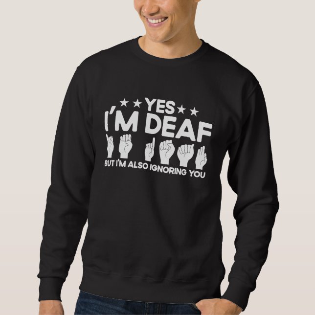 ASL Sign Language I'm Deaf Also Ignoring You Deaf Sweatshirt (Front)