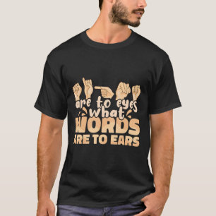 Asl Signs Are To Eyes What Words Are To Ears Sign T-Shirt
