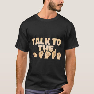Asl Talk To The Hands American Sign Language  T-Shirt