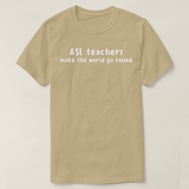 ASL Teachers Make The World Go Round White Text T-Shirt (Design Front)
