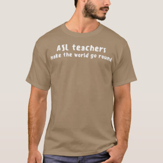 ASL Teachers Make The World Go Round White Text T-Shirt