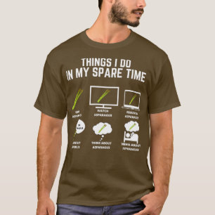 Asparagus Things I do in my spare time  T-Shirt