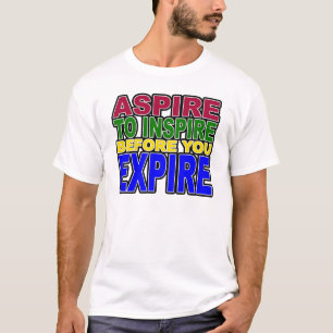 ASPIRE TO INSPIRE BEFORE YOU EXPIRE T-Shirt