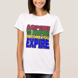 ASPIRE TO INSPIRE BEFORE YOU EXPIRE T-Shirt