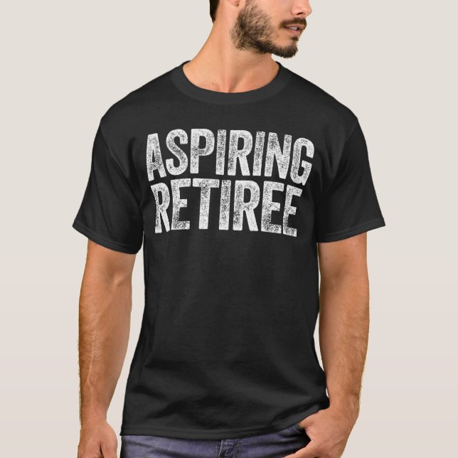 Aspiring Retiree  Men Women Retirement family T-Shirt