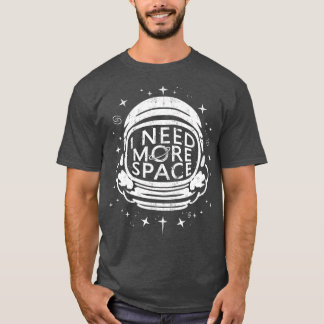 ASRONAU  SHIR  I NEED MORE SPACE  ASRONOMY SHIR  T-Shirt