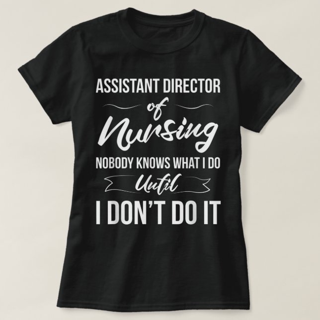 Assistant Director Of Nursing - Nobody Knows What  T-Shirt (Design Front)