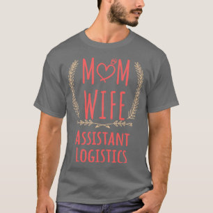 Assistant Logistics MOM WIFE Assistant Logistics a T-Shirt