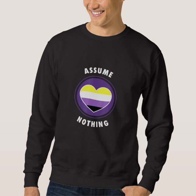 Assume Nothing Nonbinary Enby Genderqueer Non Bina Sweatshirt (Front)