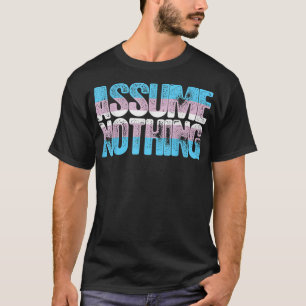 Assume Nothing Transgender Pride T-Shirt