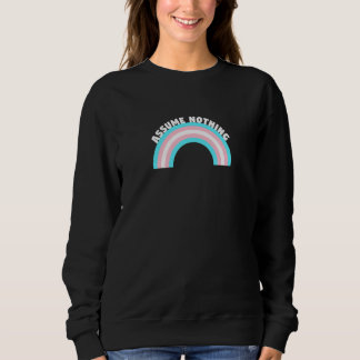 Assume Nothing Transgender Pride Trans Rainbow Lgb Sweatshirt