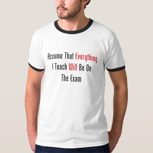 Assume That Everything Will Be On The Exam T-Shirt (Front)