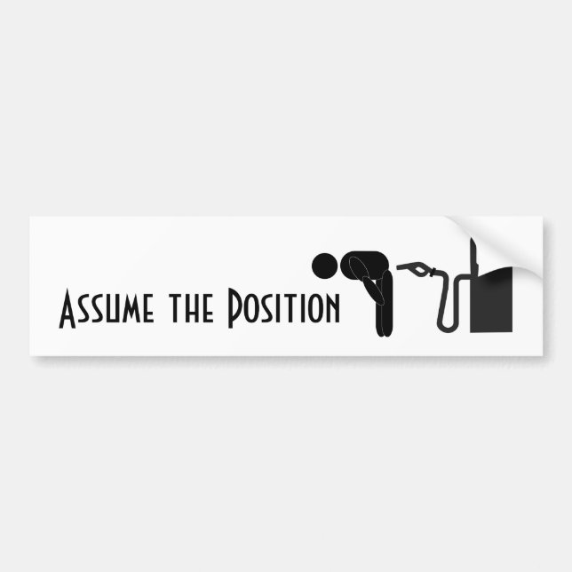 Assume the Position - Pain at the Gas Pump! Bumper Sticker (Front)