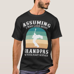 Assuming i was like most grandpas was your first m T-Shirt