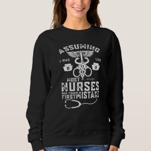Assuming I Was Like Most Nurses Was Your First Mis Sweatshirt