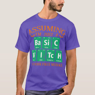 Assuming Im Just A Basic Witch Was Your First Mist T-Shirt