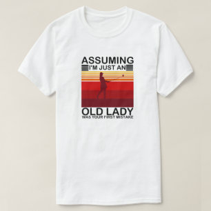 Assuming I'm Just An Old Lady Was Your First T-Shirt