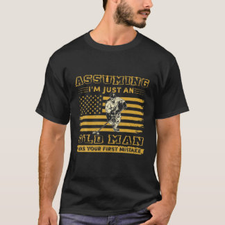 Assuming I'm Just An Old Man Was Your First Mistak T-Shirt