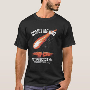 Asteroid 2024 YR4, Comet Me Bro, Coming 12.22.32, T-Shirt