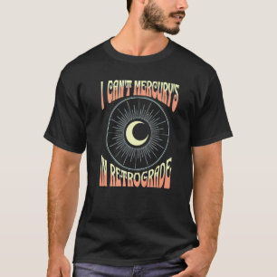 Astrology Can't Mercury's Retrograde Retro Mercu T-Shirt