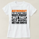 Astronaut I Try To Make Things Idiot Funny Sayings T-Shirt<br><div class="desc">Funny Astronaut Sayings "Astronaut I Try To Make Things Idiot Proof But They Keep Making Better Idiots". Grab this Funny Astronaut design as a funny gifts for an awesome mum,  dad or friend.</div>