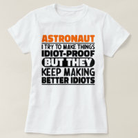 Astronaut I Try To Make Things Idiot Funny Sayings