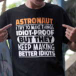 Astronaut I Try To Make Things Idiot Funny Sayings T-Shirt<br><div class="desc">Funny Astronaut Sayings "Astronaut I Try To Make Things Idiot Proof But They Keep Making Better Idiots". Grab this Funny Astronaut design as a funny gifts for an awesome mum,  dad or friend.</div>