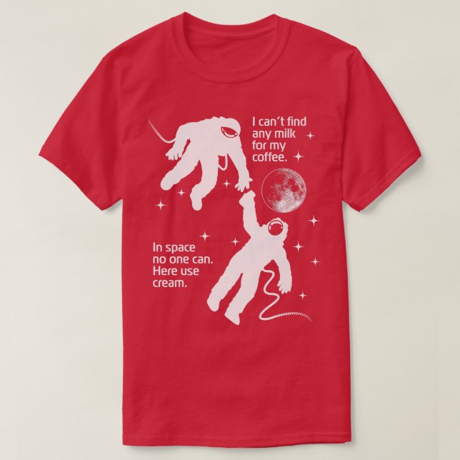 Astronaut Needs Cream For His Coffee Funny Satire  T-Shirt (Design Front)