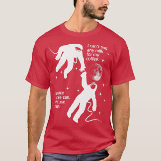 Astronaut Needs Cream For His Coffee Funny Satire T-Shirt