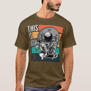 Astronaut Retro Skateboarder Skater This is How I T-Shirt