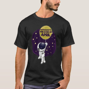 Astronaut Space Galaxy Birthday Bday Born In April T-Shirt