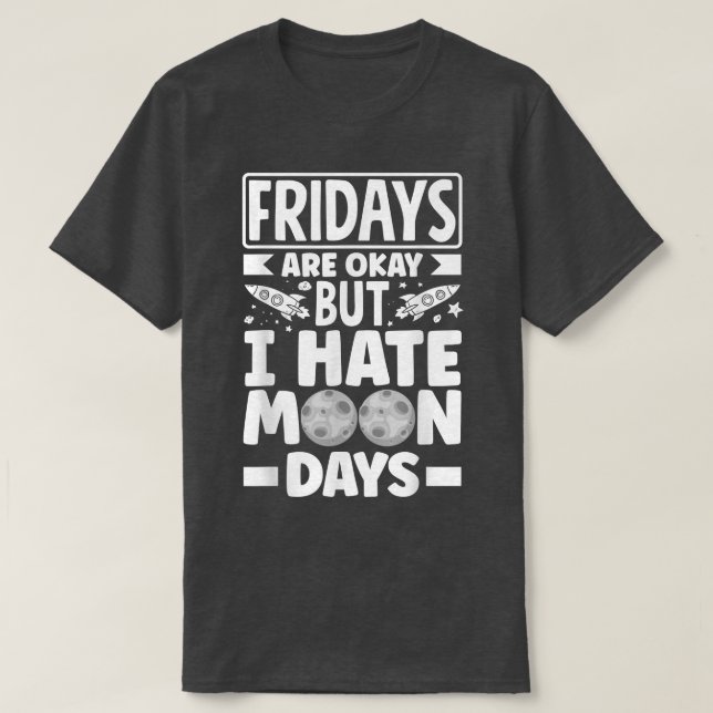 Astronauts Spaceman Aerospace I Hate Moondays  T-Shirt (Design Front)