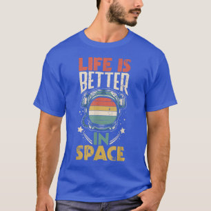 Astronauts Spaceman Aerospace Life Is Better In Sp T-Shirt