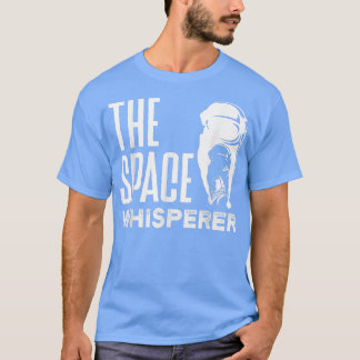 Astronauts Spaceman Aerospace The Space Whisperer T-Shirt