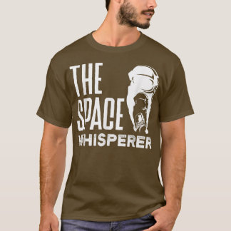 Astronauts Spaceman Aerospace The Space Whisperer  T-Shirt