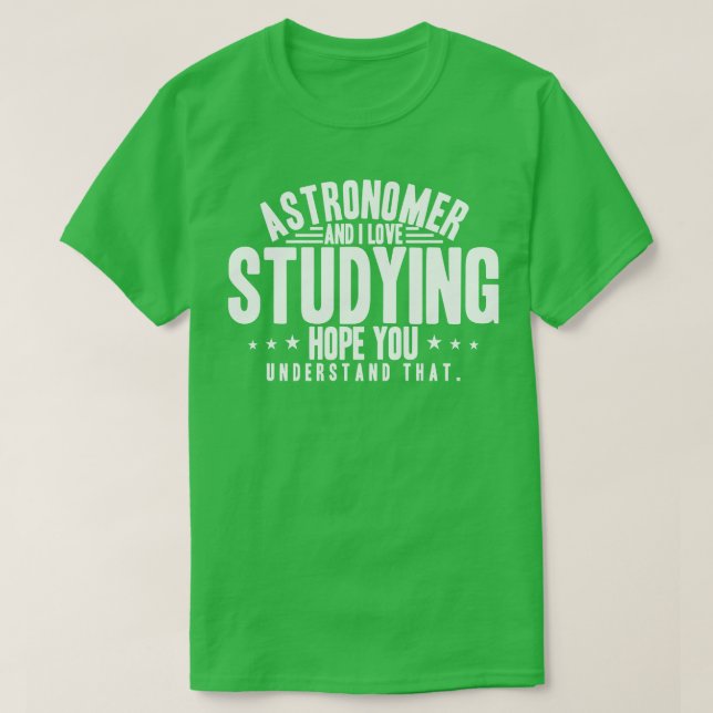 Astronomer And I Love Studying Hope You Understand T-Shirt (Design Front)