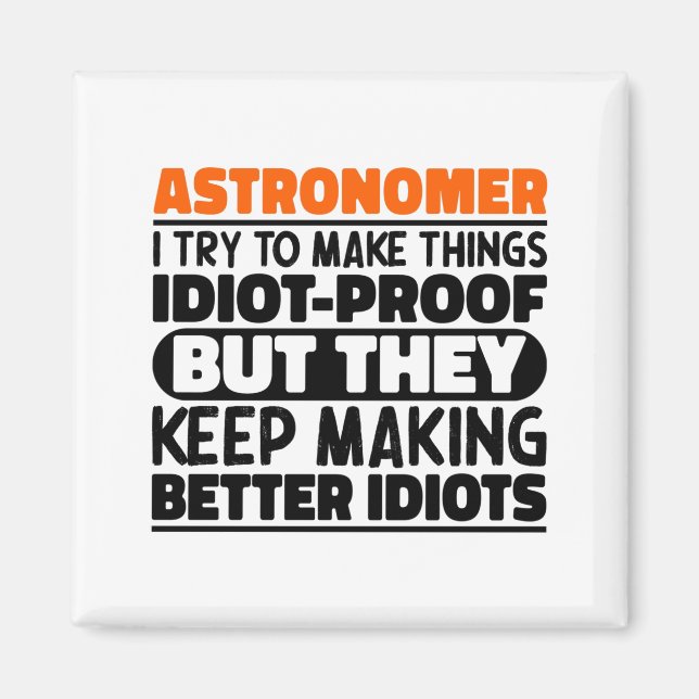 Astronomer I Try To Make Things Idiot Funny Saying Magnet (Front)