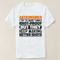 Astronomer I Try To Make Things Idiot Funny Saying