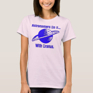 Astronomers do it... with Uranus. T-Shirt