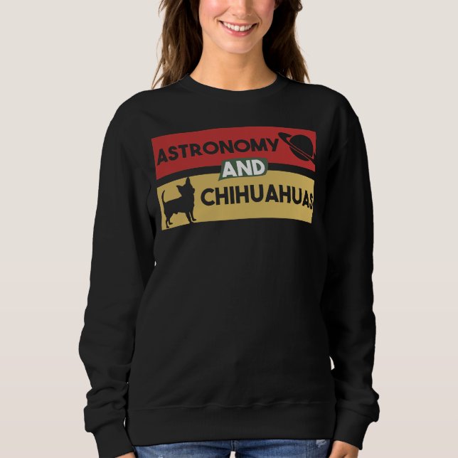 Astronomy And Chihuahuas Sweatshirt (Front)