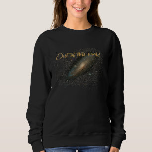 astronomy andromeda galaxy Out of this world Sweatshirt