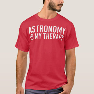 Astronomy Is My herapy Astronomers Gift Idea T-Shirt
