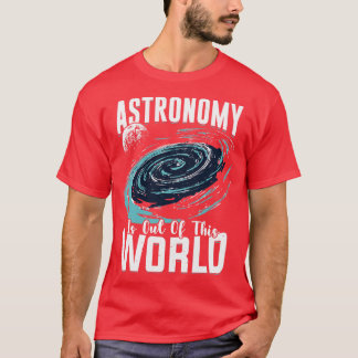 Astronomy Is Out Of This World Astronomer Gift  T-Shirt