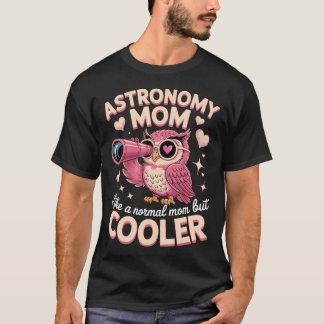 Astronomy Mum Like A Normal Mum But T-Shirt